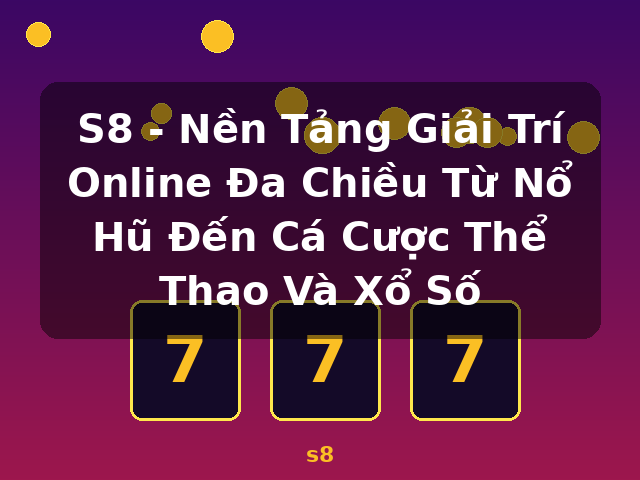 S8 - Nền Tảng Giải Trí Online Đa Chiều Từ Nổ Hũ Đến Cá Cược Thể Thao Và Xổ Số - s8 S8 - Nền Tảng Giải Trí Online Đa Chiều Từ Nổ Hũ Đến Cá Cược Thể Thao Và Xổ Số - s8