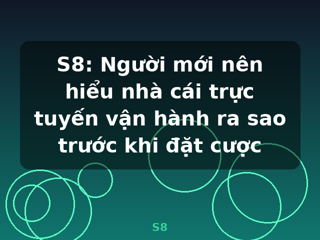 S8: Người mới nên hiểu nhà cái trực tuyến vận hành ra sao trước khi đặt cược - S8