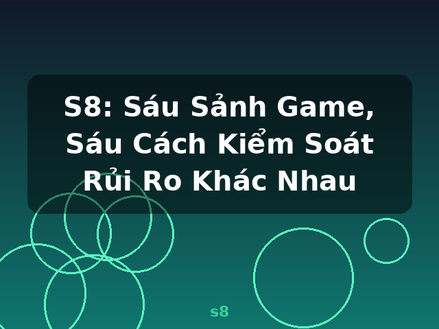 S8: Sáu Sảnh Game, Sáu Cách Kiểm Soát Rủi Ro Khác Nhau - s8 S8: Sáu Sảnh Game, Sáu Cách Kiểm Soát Rủi Ro Khác Nhau - s8