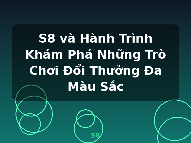 S8 và Hành Trình Khám Phá Những Trò Chơi Đổi Thưởng Đa Màu Sắc - S8