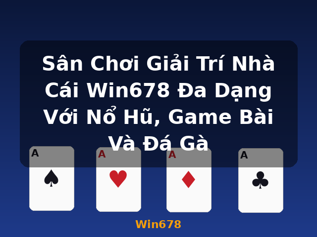 Sân Chơi Giải Trí Nhà Cái Win678 Đa Dạng Với Nổ Hũ, Game Bài Và Đá Gà - Win678 Sân Chơi Giải Trí Nhà Cái Win678 Đa Dạng Với Nổ Hũ, Game Bài Và Đá Gà - Win678