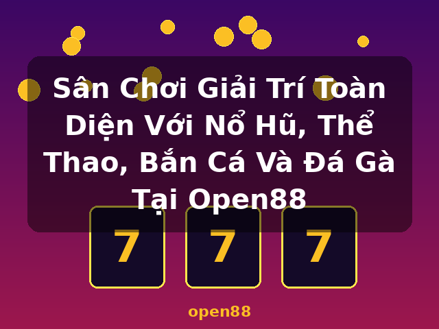 Sân Chơi Giải Trí Toàn Diện Với Nổ Hũ, Thể Thao, Bắn Cá Và Đá Gà Tại Open88 - open88