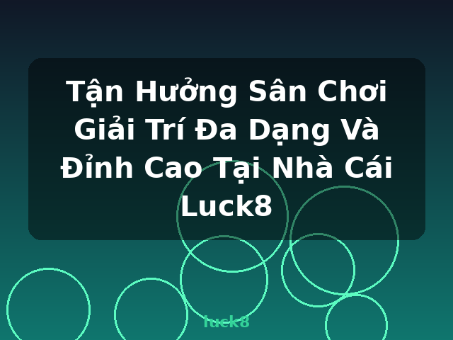 Tận Hưởng Sân Chơi Giải Trí Đa Dạng Và Đỉnh Cao Tại Nhà Cái Luck8 - luck8 Tận Hưởng Sân Chơi Giải Trí Đa Dạng Và Đỉnh Cao Tại Nhà Cái Luck8 - luck8