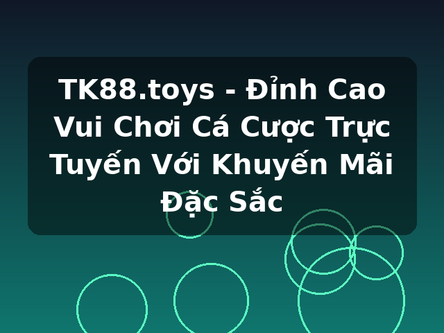 TK88.toys - Đỉnh Cao Vui Chơi Cá Cược Trực Tuyến Với Khuyến Mãi Đặc Sắc