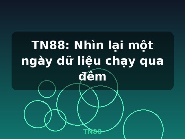 TN88: Nhìn lại một ngày dữ liệu chạy qua đêm - TN88 TN88: Nhìn lại một ngày dữ liệu chạy qua đêm - TN88
