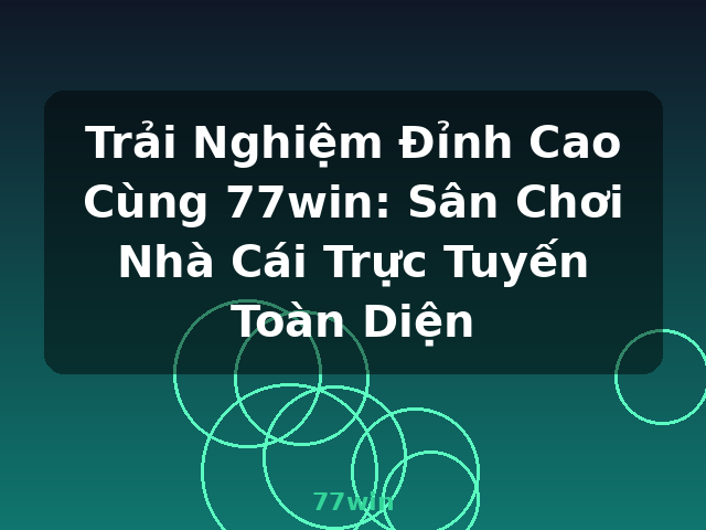 Trải Nghiệm Đỉnh Cao Cùng 77win: Sân Chơi Nhà Cái Trực Tuyến Toàn Diện - 77win Trải Nghiệm Đỉnh Cao Cùng 77win: Sân Chơi Nhà Cái Trực Tuyến Toàn Diện - 77win