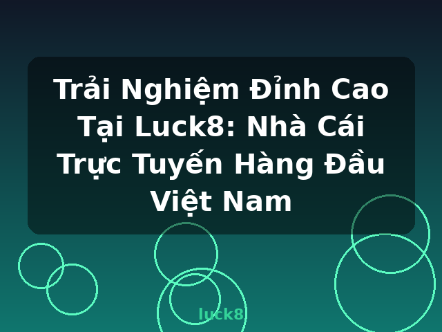 Trải Nghiệm Đỉnh Cao Tại Luck8: Nhà Cái Trực Tuyến Hàng Đầu Việt Nam - luck8