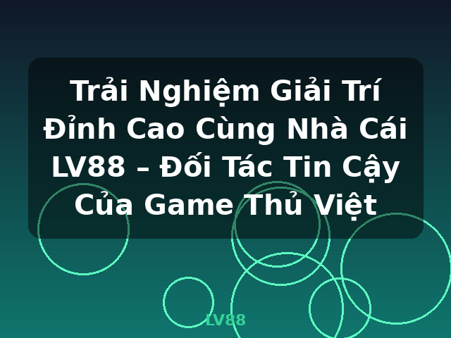 Trải Nghiệm Giải Trí Đỉnh Cao Cùng Nhà Cái LV88 – Đối Tác Tin Cậy Của Game Thủ Việt - LV88 Trải Nghiệm Giải Trí Đỉnh Cao Cùng Nhà Cái LV88 – Đối Tác Tin Cậy Của Game Thủ Việt - LV88
