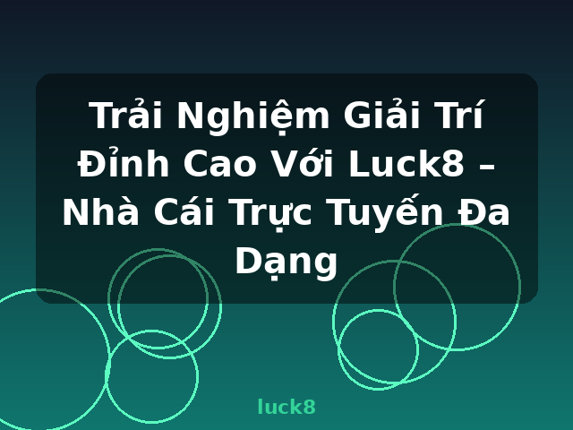 Trải Nghiệm Giải Trí Đỉnh Cao Với Luck8 – Nhà Cái Trực Tuyến Đa Dạng - luck8 Trải Nghiệm Giải Trí Đỉnh Cao Với Luck8 – Nhà Cái Trực Tuyến Đa Dạng - luck8