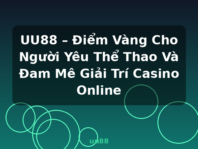 UU88 – Điểm Vàng Cho Người Yêu Thể Thao Và Đam Mê Giải Trí Casino Online - uu88