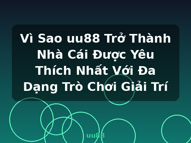 Vì Sao uu88 Trở Thành Nhà Cái Được Yêu Thích Nhất Với Đa Dạng Trò Chơi Giải Trí - uu88