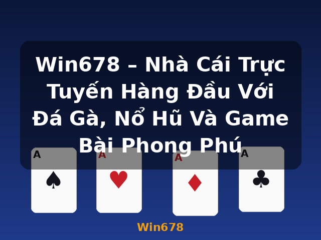 Win678 – Nhà Cái Trực Tuyến Hàng Đầu Với Đá Gà, Nổ Hũ Và Game Bài Phong Phú - Win678
