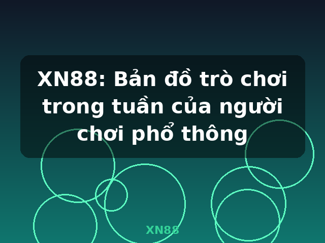 XN88: Bản đồ trò chơi trong tuần của người chơi phổ thông - XN88 XN88: Bản đồ trò chơi trong tuần của người chơi phổ thông - XN88